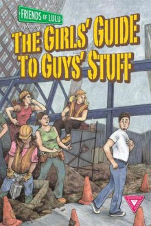 The Girls' Guide to Guys' Stuff: An Anthology of Comics by Women - Friends of Lulu, Bonnie Burton