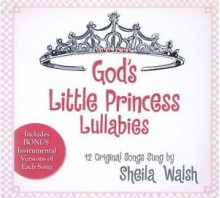 God's Little Princess Lullabies: Soothing Scriptures, Peaceful Prayers, and Gentle Blessings (Gigi, God's Little Princess) - Sheila Walsh