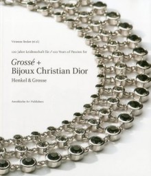 100 Years of Passion for Grosse and Bijoux Christian Dior: Henkel & Grosse Jewellery - Vivienne Becker