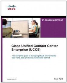 Cisco Unified Contact Center Enterprise (UCCE) (Networking Technology: IP Communications) - Gary Ford