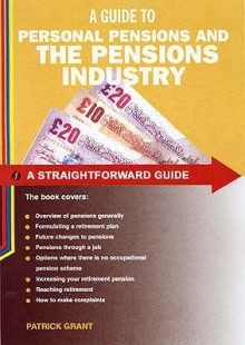 A Straightforward Guide To Personal Pensions And The Pensions Industry (Straightforward Guide) - Patrick Grant