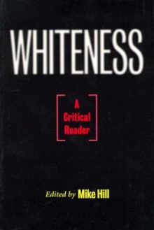 Whiteness: A Critical Reader - Mike Hill