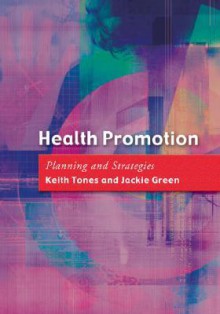 Health Promotion: Planning And Strategies - Keith Tones, Jackie Green