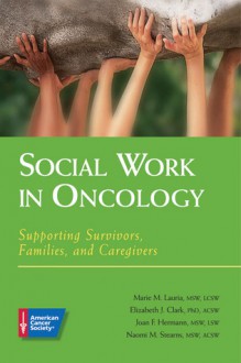 Social Work in Oncology: Supporting Survivors, Families, and Caregivers - Marie M. Lauria, Elizabeth Clark, Joan Hermann, Naomi Stearns