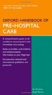 Oxford Handbook of Pre-Hospital Care (Oxford Medical Handbooks) - Ian Greaves, Keith Porter