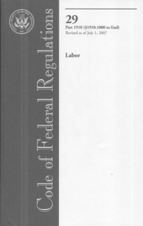 Code of Federal Regulations, Title 29, Pt. 1910 (Sections 1910.1000-End), Revised as of July 1, 2007 - (United States) Office of the Federal Register, (United States) Office of the Federal Register