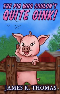 The Pig Who Couldn't Quite Oink! - James R. Thomas