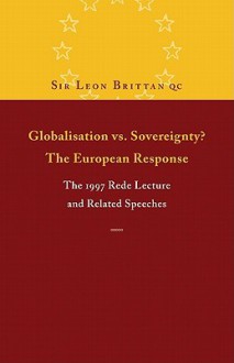 Globalisation vs. Sovereignty? the European Response: The 1997 Rede Lecture and Related Speeches and Articles - Leon Brittan