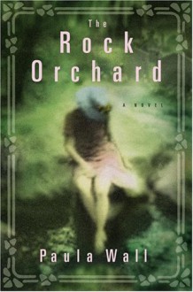 The Rock Orchard: A Novel - Paula Wall