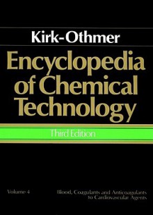 Encyclopedia of Chemical Technology, Blood, Coagulants and Anticoagulants to Cardiovascular Agents - Kirk-Othmer, Kirk-Othmer Publishing