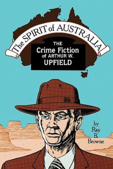 Spirit of Australia: The Crime Fiction of Arthur W. Upfield - Ray B. Browne