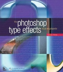 Photoshop Type Effects Visual Encyclopedia [With CDROM] - Roger Pring