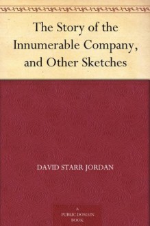 The Story of the Innumerable Company, and Other Sketches (免费公版书) - David Starr Jordan