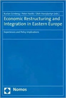 Economic Restructuring and Integration in Eastern Europe: Experiences and Policy Implications - Ruslan Grinberg, Grinberg Ruslan