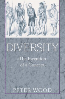 Diversity: The Invention of a Concept - Peter Wood