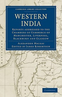 Western India - Alexander MacKay, Thomas Bazley, James Robertson