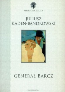 Generał Barcz - Juliusz Kaden-Bandrowski