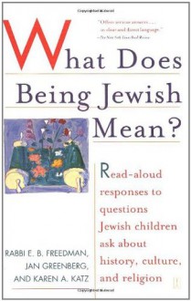 What Does Being Jewish Mean?: Read-Aloud Responses to Questions Jewish Children Ask About History, Culture, and Religion - Rabbi E.b. Freedman, Jan Greenberg, Karen A. Katz