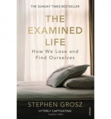 The Examined Life: How We Lose and Find Ourselves - Stephen Grosz