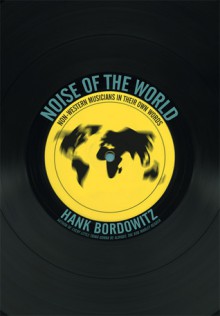 Noise of the World: Non-Western Musicians in Their Own Words - Hank Bordowitz