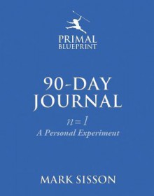 The Primal Blueprint 90-Day Journal: A Personal Experiment (N=1) - Mark Sisson