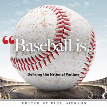 Baseball Is . . .: Defining the National Pastime - Paul Dickson, Tim Foley, Peter Donahue