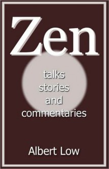 Zen: Talks, Stories and Commentaries - Albert Low