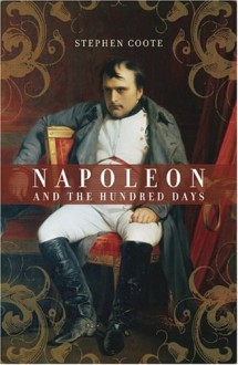 Napoleon and the Hundred Days - Stephen Coote