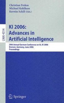 KI 2006: Advances in Artificial Intelligence: 29th Annual German Conference on AI, KI 2006, Bremen, Germany, June 14-17, 2006, Proceedings - Christian Freksa