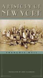 A History of New York - François Weil, Jody Gladding