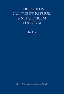 Thesaurus Cultus et Rituum Antiquorum Index: Volumes I�VIII - Jean Balty