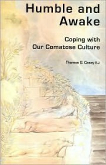 Humble and Awake: Coping with our Comatose Culture - Thomas G. Casey