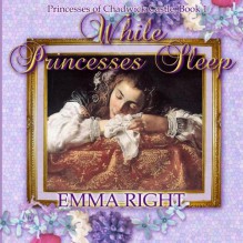 While Princesses Sleep: Princesses of Chadwick Castle Adventure (Princess Castle ) (Volume 1) - Emma Right, Lisa Lickel