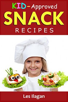 Snack Recipes: Kid-Approved Snack Recipes, Delectable Snack Recipes for Kids - Les Ilagan, Content Arcade Publishing