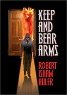 Keep and Bear Arms - Robert Isham Auler