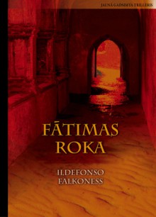 Fātimas roka - Ildefonso Falcones, Ildefonso Falkoness, Dace Meiere