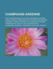 Champagne-Ardenne: Election Regionale de 2010 En Champagne-Ardenne, Apance-Amance, Demographie de Champagne-Ardenne, Argonne, Conseil Regional de Champagne-Ardenne, Champagne FM, Pays Du Der, Geographie de Champagne-Ardenne - Source Wikipedia, Livres Groupe