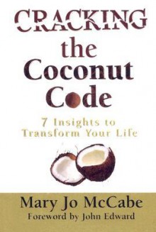 Cracking the Coconut Code: 7 Insights to Transform Your Life - Mary Jo McCabe, John Edward