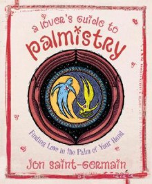 Lover's Guide to Palmistry: Finding Love in the Palm of your Hand - Jon Saint-Germain