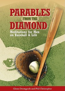 Parables from the Diamond: Meditations for Men on Baseball & Life - Glenn Dromgoole, Phil Christopher