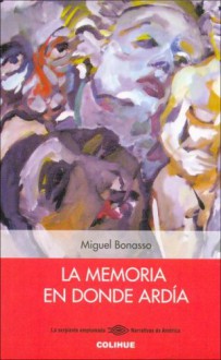 La Memoria En Donde Ardia - Miguel Bonasso