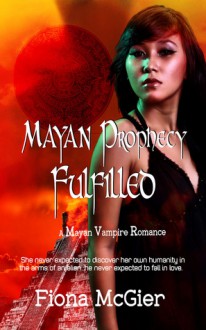 Mayan Prophecy Fulfilled - Fiona McGier