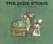 Jade Stone, The: A Chinese Folktale - Ju-Hong Chen, Caryn Yacowitz