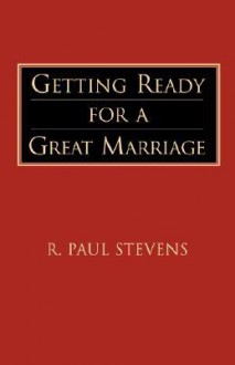 Getting Ready for a Great Marriage - R. Paul Stevens