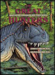 The Great Hunters: Meat-Eating Dinosaurs and Their World - James O. Farlow, Ralph E. Molnar