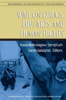 War on Drugs, HIV/AIDS and Human Rights - Kasia Malinowska-Sempruch, Kasia Malinowska-Sempruch