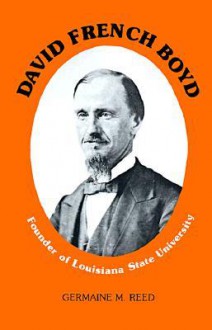 David French Boyd: Founder of Louisiana State University - Germaine M. Reed