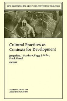 Cultural Practices as Contexts for Development: New Directions for Child and Adolescent Development, Number 67 - Jacqueline J. Goodnow