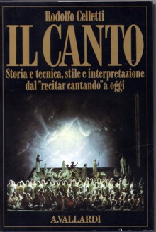 Il Canto: Storia e tecnica, stile e interpretazione dal "recitar cantando" a oggi - Rodolfo Celletti