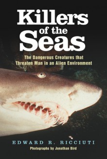 Killers of the Seas: The Dangerous Creatures that Threaten Man in an Alien Environment - Edward R. Ricciuti